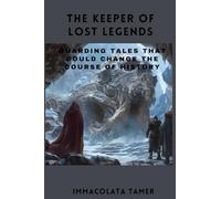 The Keeper of Lost Legends: Guarding Tales That Could Change the Course of History
