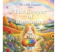 THE KEEPER OF RAINBOWS: The Keeper of Rainbows: A Magical Children's Story About Hope, Colors, Dreams, and Imagination (The Little Keepers)
