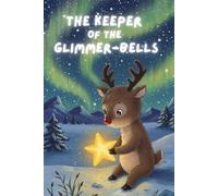 The Keeper of the Glimmer-Bells: A Heartwarming Tale of a Small Reindeer's Big Adventure to Save Christmas Magic - Christmas story books for children with reindeer stories