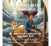 The Keeper of the Golden Tick: An adventure collection for kids ages 6-13