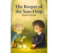The Keeper of the Sun-drop: A gentle, magical story about kindness, friendship, and the quiet light we carry inside for kids 7-10