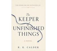 The Keeper Of Unfinished Things: A Novel