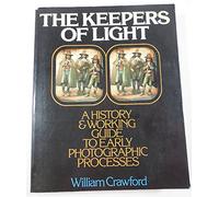 The Keepers of Light: A History and Working Guide to Early Photographic Processes