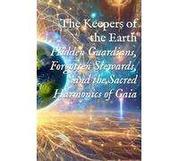 The Keepers of the Earth: Hidden Guardians, Forgotten Stewards, and the Sacred Harmonics of Gaia (Planetary, Grid, & Structural Templates)