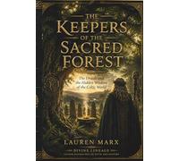 THE KEEPERS OF THE SACRED FOREST: The Druids and the Hidden Wisdom of the Celtic World (Divine Lineage: Sacred Bloodlines of Myth and History)