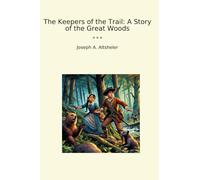 The Keepers of the Trail: A Story of the Great Woods (Classic Books)