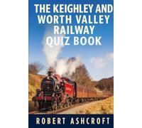 The Keighley and Worth Valley Railway Quiz Book: A Complete Guide to Testing Your Knowledge of Britain's Premier Heritage Railway