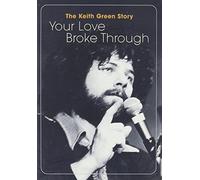 The Keith Green Story: Your Love Broke Through