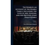 The Kembles; an Account of the Kemble Family, Including the Lives of Mrs. Siddons, and her Brother, John Philip Kemble