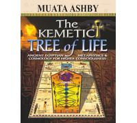 The Kemetic Tree of Life: Ancient Egyptian Metaphysics & Cosmology for Higher Consciousness