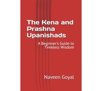 The Kena and Prashna Upanishads: A Beginner's Guide to Timeless Wisdom (The Upanishads: A Beginner's Guide to Timeless Wisdom)