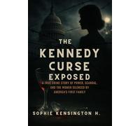 The Kennedy Curse Exposed: A True Crime Story of Power, Scandal, and the Women Silenced by America’s First Family.