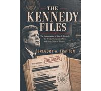 THE KENNEDY FILES: The Assassination of John F. Kennedy, the Newly Declassified Files, and Sixty Years of Secrecy (Gregory A. Trafton)