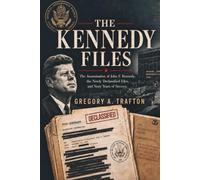 THE KENNEDY FILES: The Assassination of John F. Kennedy, the Newly Declassified Files, and Sixty Years of Secrecy (Gregory A. Trafton)
