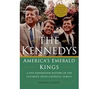 The Kennedys: America's Emerald Kings: America's Emerald Kings: A Five-Generation History of the Ultimate Irish-Catholic Family