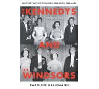 The Kennedys and the Windsors: The Story of Two Dynasties, One Born, One Made