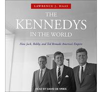 The Kennedys in the World: How Jack, Bobby, and Ted Remade America's Empire