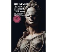 The Kenotic Criminal & Restorative Code: How Justice Is Rebuilt When the Law of Reality Is Self-Giving Love A Civilizational Reformation of Law, Justice, Crime, and Restoration (Atlas University)