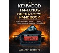 THE KENWOOD TM-D710G OPERATOR’S HANDBOOK: From First Power-On to APRS Mastery, Mobile Installation, and Reliable Daily Operation