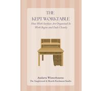The Kept Worktable: How Work Surfaces Are Organized So That Work Begins and Ends Cleanly (The Kept Rooms)
