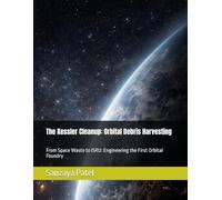 The Kessler Cleanup: Orbital Debris Harvesting: From Space Waste to ISRU: Engineering the First Orbital Foundry