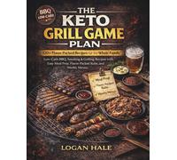 THE KETO GRILL GAME PLAN: Low-Carb BBQ, Smoking & Grilling Recipes with Easy Meal Prep, Flavor-Packed Rubs, and Weekly Menus
