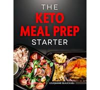 The Keto Meal Prep Starter: Master The Art Of Meal Prep With Simple Low Carb Recipes Build Lasting Healthy Habits And Enjoy Stress Free Cooking That Fuels Energy And Supports Your Goals