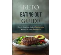The Keto Restaurant Guide: Easy Strategies for Dining Out While Losing Weight and Staying Low-Carb