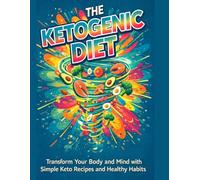 THE KETOGENIC DIET: Transform your body and mind whit simple keto recipes and healthy habits