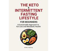 The Ketogenic & Intermittent Fasting Lifestyle For Beginners: A Sustainable Approach to Fat Loss and Metabolic Health