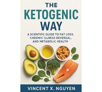 THE KETOGENIC WAY: A SCIENTIFIC GUIDE TO FAT LOSS, CHRONIC ILLNESS REVERSAL, AND METABOLIC HEALTH: A Comprehensive, Science-Based Guide to Ketogenic Nutrition and Metabolic Health Transformation