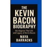 THE KEVIN BACON BIOGRAPHY: Six Degrees: The Life and Legacy of Kevin Bacon