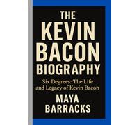THE KEVIN BACON BIOGRAPHY: Six Degrees: The Life and Legacy of Kevin Bacon