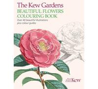 The Kew Gardens Beautiful Flowers Colouring Book: Over 40 Beautiful Illustrations Plus Colour Guides (Kew Gardens Arts & Activities)