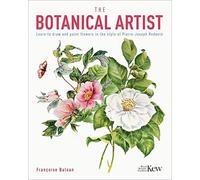 The Kew Gardens Botanical Artist: Learn to Draw and Paint Flowers in the Style of Pierre-Joseph Redouté (Kew Gardens Arts & Activities)