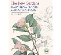 The Kew Gardens Flowering Plants Colouring Book: Over 40 Beautiful Illustrations Plus Colour Guides (Kew Gardens Arts & Activities)