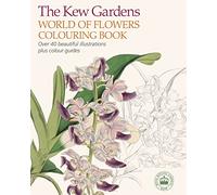 The Kew Gardens World of Flowers Colouring Book: Over 40 Beautiful Illustrations Plus Colour Guides (Kew Gardens Arts & Activities)