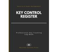 The Key Control and Management Register: Professional Key Tracking Log Book for Security & Asset Management - 130-Page Checkout & Return System for Businesses, Hotels, and Property Managers