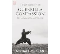 The Key Elements Of Guerrilla Compassion: The Advocate's Handbook (The Vegan Revolution)