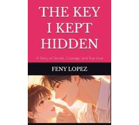 THE KEY I KEPT HIDDEN: A Story of Secrets, Courage, and True Love