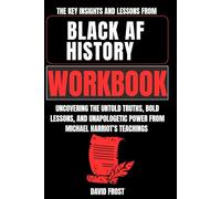 The Key Insights and Lessons from Black AF History Workbook: Uncovering the Untold Truths, Bold Lessons, and Unapologetic Power from Michael Harriot’s Teachings