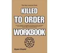 The Key Lessons from Killed to Order Workbook: How Jan Jekielek’s Investigation into Power, Control, and Global Responsibility Can Help You Recognize the Importance of Human Rights and Accountability