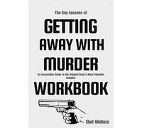 The Key Lessons of Getting Away with Murder: An Accessible Guide to the Original Book's Most Valuable Insights