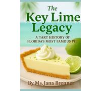 The Key Lime Legacy: A Tart History of Florida's Most Famous Pie