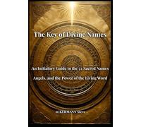 The Key of Divine Names: An Initiatory Guide to the 72 Sacred Names, Angels, and the Power of the Living Word (Les Clés de la Haute Magie)