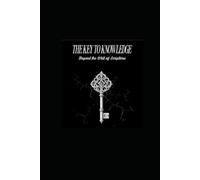 THE KEY OF KNOWLEDGE: A critical journey through science, history, and faith (OLTRE IL MURO DELLE SCRITTUTE - LA CHIAVE DELLA CONOSCIENZA)