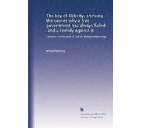 The key of libberty, shewing the causes why a free government has always failed, and a remidy against it: written in the year 1798 by William Manning