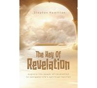 THE KEY OF REVELATION: Explore the Power of Revelation to Navigate Life's Spiritual Battles