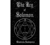 The Key of Solomon: Clavicula Salomonis, La chiave di Salomone, libro degli incantesimi e dei demoni