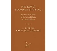 The Key of Solomon the King: An Ancient Grimoire of Ceremonial Magic & Occult Wisdom
